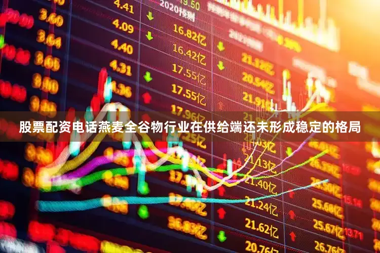 股票配资电话燕麦全谷物行业在供给端还未形成稳定的格局