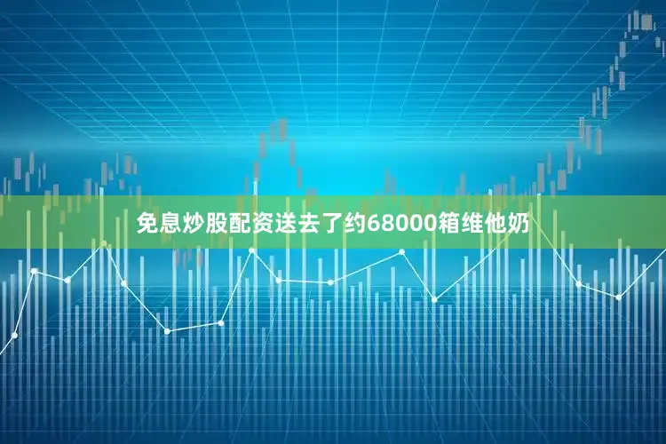 免息炒股配资送去了约68000箱维他奶