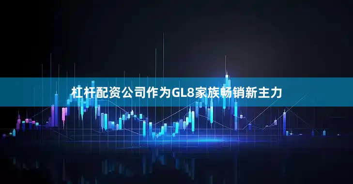 杠杆配资公司作为GL8家族畅销新主力