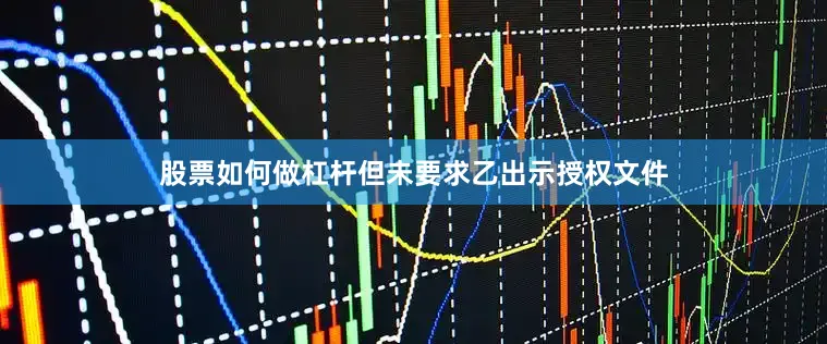 股票如何做杠杆但未要求乙出示授权文件