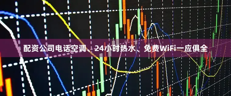 配资公司电话空调、24小时热水、免费WiFi一应俱全
