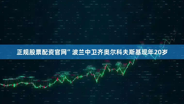 正规股票配资官网”　　波兰中卫齐奥尔科夫斯基现年20岁