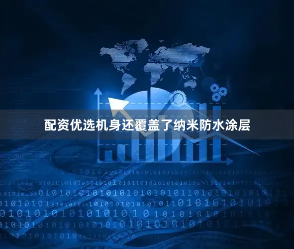 配资优选机身还覆盖了纳米防水涂层
