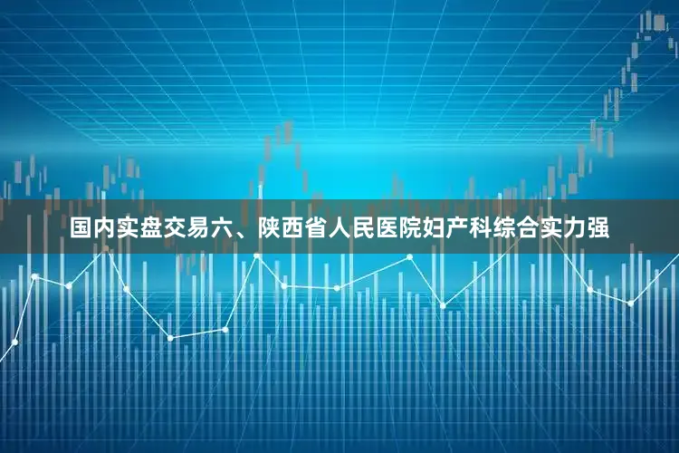 国内实盘交易六、陕西省人民医院妇产科综合实力强